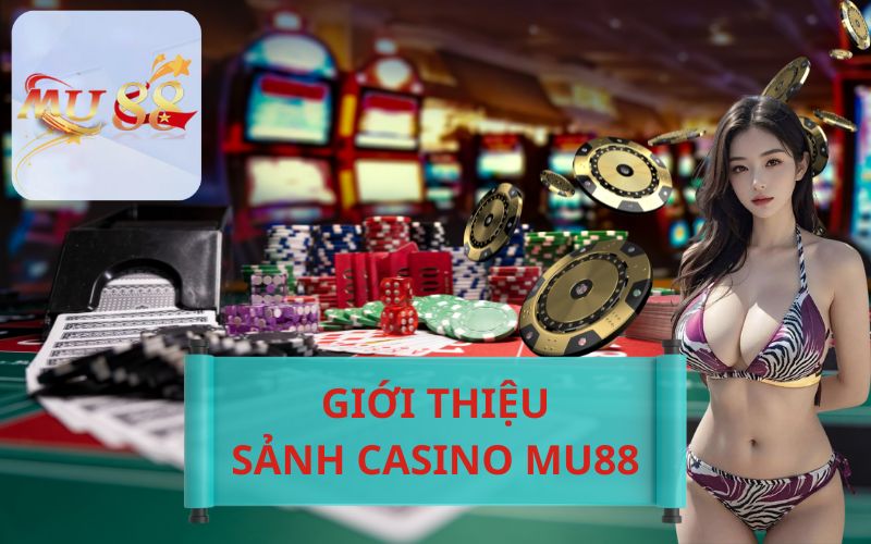 GIỚI THIỆU VỀ SẢNH CASINO MU88