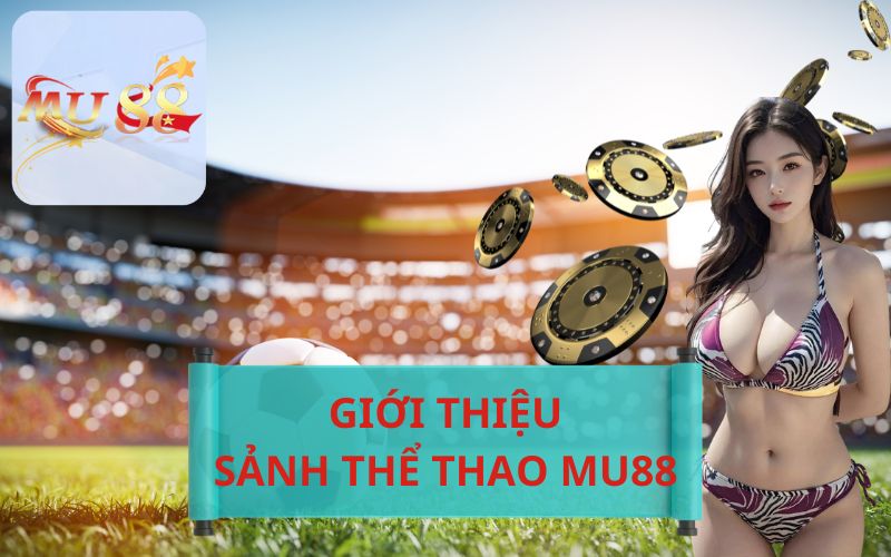 GIỚI THIỆU SẢNH THỂ THAO MU88