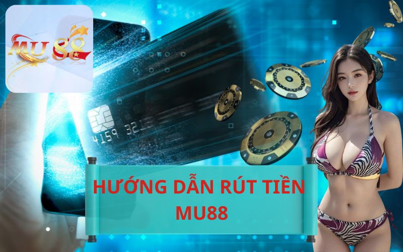 HƯỚNG DẪN RÚT TIỀN TẠI MU88